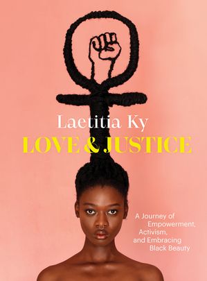 Love and Justice A Journey of Empowerment, Activism, and Embracing Black Beauty【電子書籍】[ Laetitia Ky ]