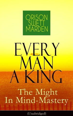 楽天楽天Kobo電子書籍ストアEvery Man A King - The Might In Mind-Mastery （Unabridged） How To Control Thought - The Power Of Self-Faith Over Others【電子書籍】[ Orison Swett Marden ]