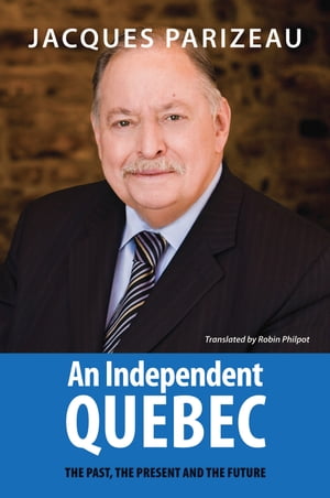 An Independent Quebec The Past, the Present and the Future【電子書籍】[ Jacques Parizeau ]