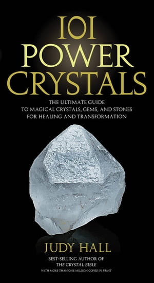 101 Power Crystals: The Ultimate Guide to Magical Crystals, Gems, and Stones for Healing and Transformation The Ultimate Guide to Magical Crystals, Gems, and Stones for Healing and Transformation【電子書籍】 Judy Hall