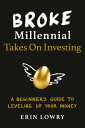 Broke Millennial Takes On Investing A Beginner 039 s Guide to Leveling Up Your Money【電子書籍】 Erin Lowry