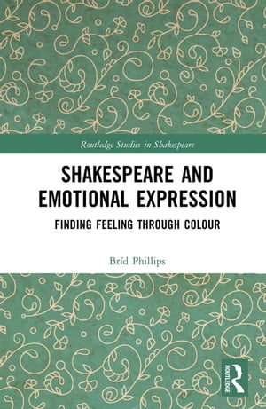 Shakespeare and Emotional Expression Finding Feeling through Colour【電子書籍】[ Br?d Phillips ]