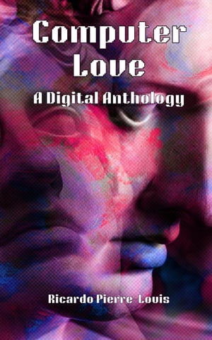 Computer Love A Digital Anthology【電子書籍