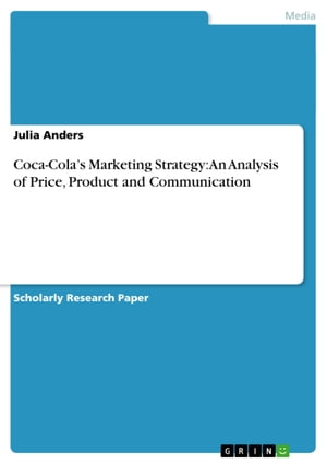 Coca-Cola's Marketing Strategy: An Analysis of Price, Product and Communication【電子書籍】[ Julia Anders ]