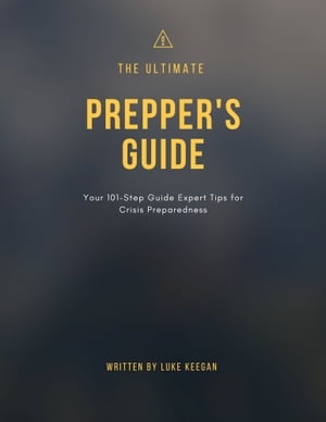 The Ultimate Prepper's Guide: Your 101-Step Guide Expert Tips for Crisis Preparedness