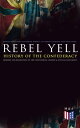 REBEL YELL: History of the Confederacy, Memoirs and Biographies of the Confederate Leaders & Official Documents History of the Confederate States, The Rise and Fall of the Confederate Government, Jefferson Davis, Robert E. Lee, Heros von