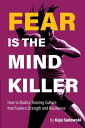 Fear is the Mind Killer How to Build a Training Culture that Fosters Strength and Resilience