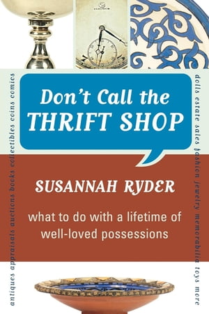 Don't Call the Thrift Shop What to Do With a Lifetime of Well-Loved Possessions【電子書籍】[ Susannah Ryder ]