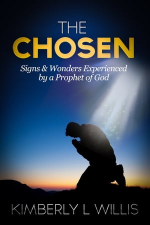 The Chosen: Signs & Wonders Experienced by a Prophet of God