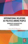 International Relations as Politics among People Hermeneutic Encounters and Global Governance【電子書籍】[ Hannes Hansen-Magnusson ]