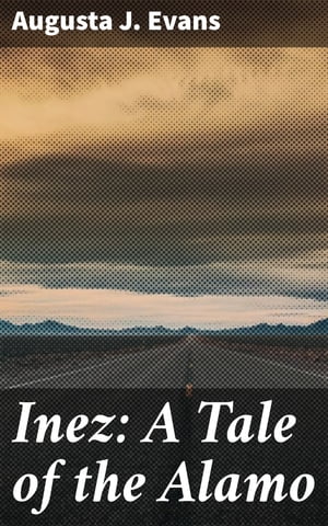 Inez: A Tale of the Alamo【電子書籍】[ Aug