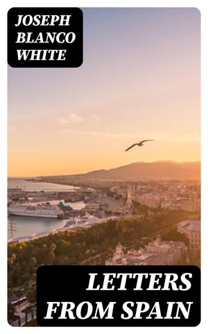 Letters from Spain【電子書籍】[ Joseph Blanco White ]