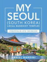 MY SEOUL (SOUTH KOREA) LOCAL BUDDHIST TEMPLES PHOTOGRAPH MEMOIR【電子書籍】 Daniel Nardini