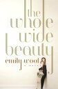 The Whole Wide Beauty: A Novel【電子書籍】 Emily Woof