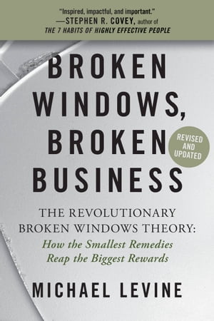 Broken Windows, Broken Business How the Smallest Remedies Reap the Biggest Rewards