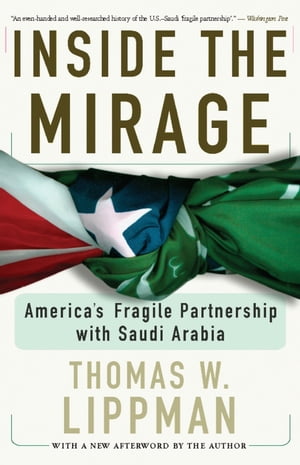 Inside The Mirage America's Fragile Partnership With Saudi Arabia【電子書籍】[ Thomas Lippman ]