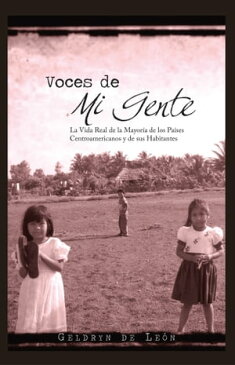 Voces De Mi Gente La Vida Real De La Mayor?a De Los Pa?ses Centroamericanos Y De Sus Habitantes【電子書籍】[ Geldryn de Le?n ]