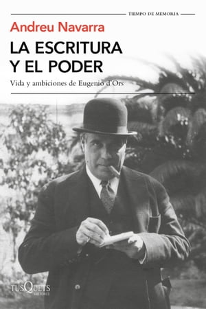 La escritura y el poder Vida y ambiciones de Eugenio D'Ors