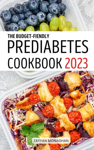 The Budget-Fiendly Prediabetes Cookbook 2023 Easy Meal Plan Recipes To Reversing Pre-Diabetes, Manage Health Everyday Delicious Recipes To Eat A Healthy Diet For Beginners【電子書籍】 Zayyan Monaghan