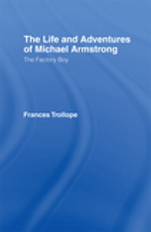 The Life and Adventures of Michael Armstrong: the Factory Boy【電子書籍】[ Frances Trollope ]