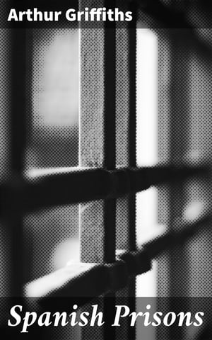 Spanish Prisons The Inquisition at Home and Abroad, Prisons Past and Present【電子書...