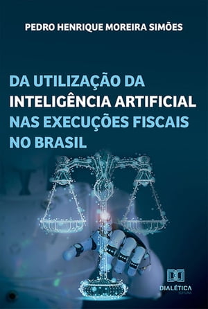 Da utiliza o da intelig ncia artificial nas execu es fiscais no Brasil【電子書籍】 Pedro Henrique Moreira Sim es