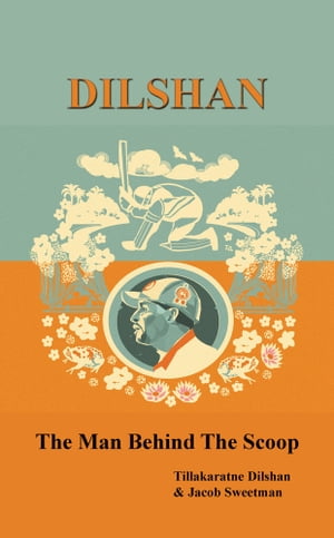 Dilshan: The Man Behind The Scoop【電子書籍】 Tillakaratne Dilshan