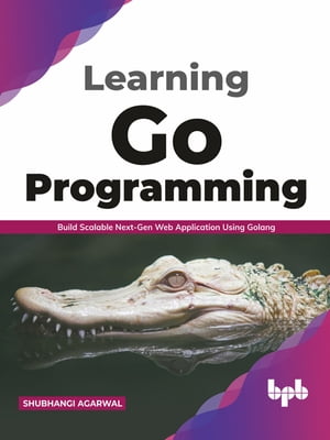 Learning Go Programming Build ScalableNext-Gen Web Application using Golang (English Edition)【電子書籍】[ Shubhangi Agarwal ]