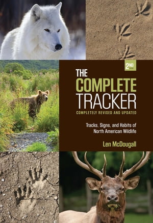 Complete Tracker Tracks, Signs, and Habits of North American Wildlife【電子書籍】 Len McDougall