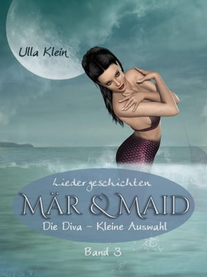 M?r & Maid - Liedergeschichten Band 3 Die Diva, Kleine Auslese【電子書籍】[ Ulla Klein ]