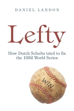 Lefty How Dutch Schultz Tried to Fix the 1932 World Series【電子書籍】[ Daniel Landon ]