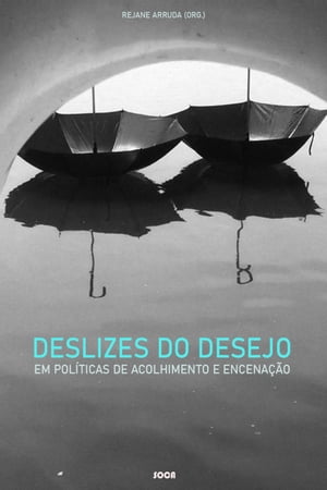 Deslizes do Desejo em Pol?ticas de Acolhimento e Encena??oŻҽҡ[ Rejane Arruda ]