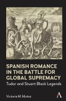 Spanish Romance in the Battle for Global Supremacy Tudor and Stuart Black Legends【電子書籍】[ Victoria Mu?oz ]