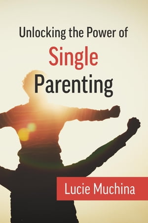 Unlocking the Power of Single Parenting