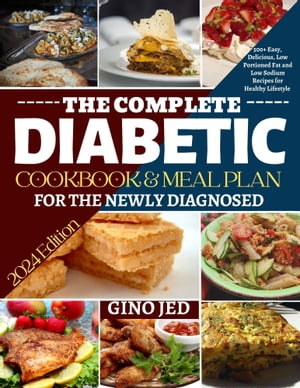 THE COMPLETE DIABETIC COOKBOOK & MEAL PLAN FOR THE NEWLY DIAGNOSED 2024 Edition 500+ Easy, Delicious, Low Portioned Fat and Low Sodium Recipes for Healthy Lifestyle【電子書籍】[ GINO JED ]