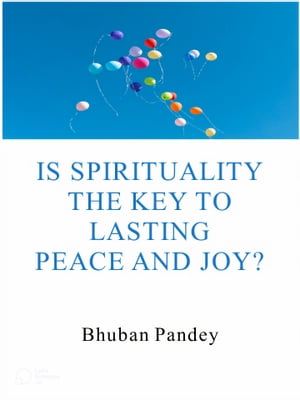 Is Spirituality the Key to Lasting Peace and Joy?【電子書籍】[ Bhuban Pandey ]