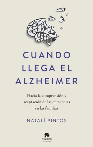 Cuando llega el Alzheimer Hacia la comprensi?n y aceptaci?n de las demencias en las familias