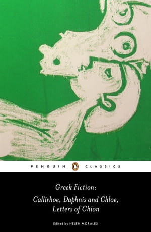 Greek Fiction Callirhoe, Daphnis and Chloe, Letters of Chion【電子書籍】[ Longus ]