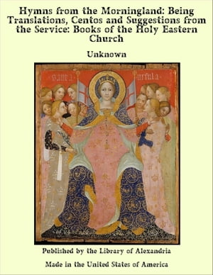 Hymns from the Morningland: Being Translations, Centos and Suggestions from the Service: Books of the Holy Eastern Church