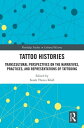 Tattoo Histories Transcultural Perspectives on the Narratives, Practices, and Representations of Tattooing