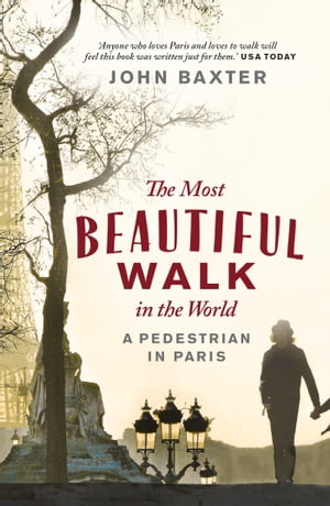 The Most Beautiful Walk in the World A Pedestrian in Paris【電子書籍】[ John Baxter ]