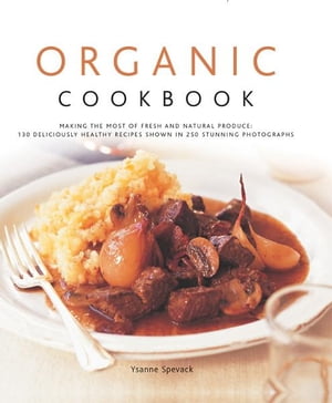 Organic Cook Book: 130 Deliciously Healthy Recipes Shown in 250 Stunning Photographs