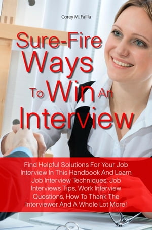 ŷKoboŻҽҥȥ㤨Sure-Fire Ways To Win An Interview Find Helpful Solutions For Your Job Interview In This Handbook And Learn Job Interview Techniques, Job Interviews Tips, Work Interview Questions, How To Thank The Interviewer And A Whole Lot More!ŻҽҡۡפβǤʤ650ߤˤʤޤ