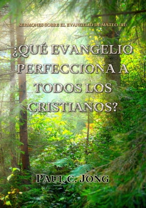 Sermones Sobre El Evangelio De Mateo (III) - ?Qu? Evangelio Perfecciona A Todos Los Cristianos?【電子書籍】[ Paul C. Jong ]