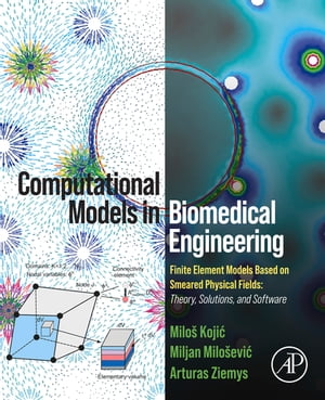 Computational Models in Biomedical Engineering Finite Element Models Based on Smeared Physical Fields: Theory, Solutions, and Software【電子書籍】 Milos Kojic