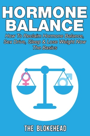 Hormone Balance How To Reclaim Hormone Balance, Sex Drive, Sleep & Lose Weight Now: The Basics