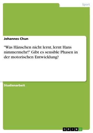 'Was Hänschen nicht lernt, lernt Hans nimmermehr!' Gibt es sensible Phasen in der motorischen Entwicklung?