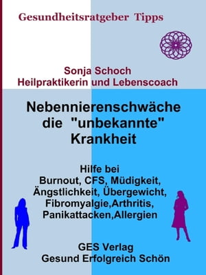 Nebennierenschw?che die "unbekannte" Krankheit Hilfe bei Burnout, CFS, M?digkeit, ?ngstlichkeit, ?bergewicht, Fibromyalgie, Arthritis, Panikattacken, Allergien