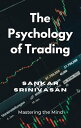 The Psychology of Trading Mastering the Mind【電子書籍】 Sankar Srinivasan
