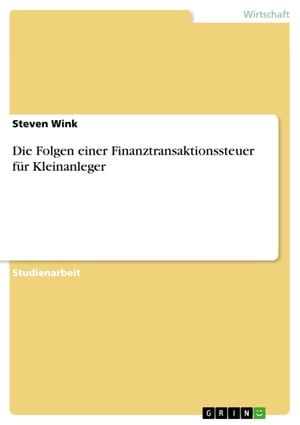 Die Folgen einer Finanztransaktionssteuer f r Kleinanleger【電子書籍】 Steven Wink